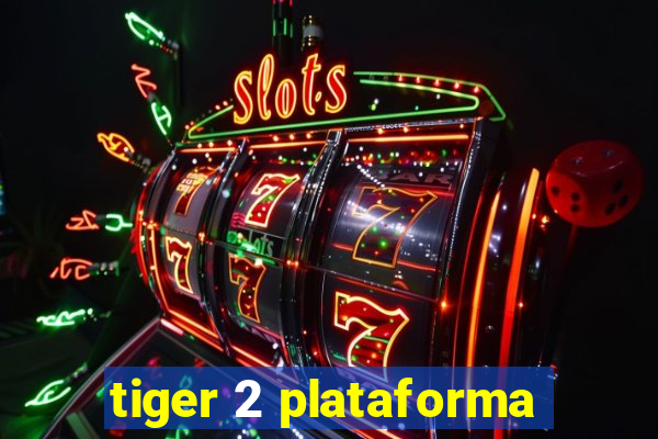 tiger 2 plataforma